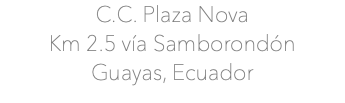 C.C. Plaza Nova Km 2.5 vía Samborondón Guayas, Ecuador